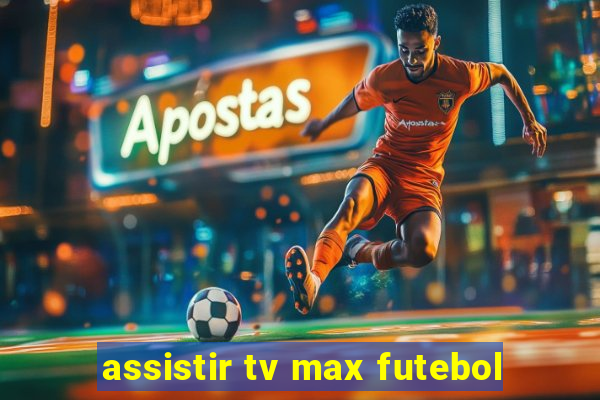 assistir tv max futebol